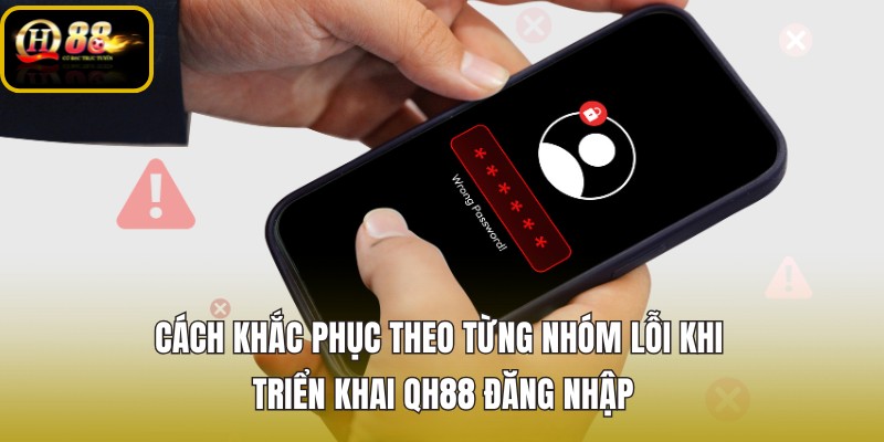 cach-khac-phuc-theo-tung-nhom-loi-khi-trien-khai-qh88-dang-nhap cach-khac-phuc-theo-tung-nhom-loi-khi-trien-khai-qh88-dang-nhap