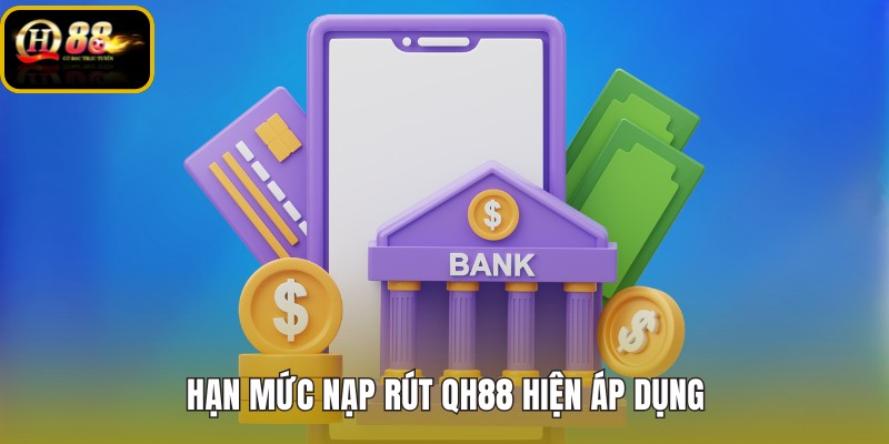 han-muc-nap-rut-qh88-hien-ap-dung han-muc-nap-rut-qh88-hien-ap-dung