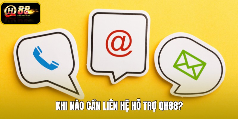 khi-nao-can-lien-he-ho-tro-qh88 khi-nao-can-lien-he-ho-tro-qh88